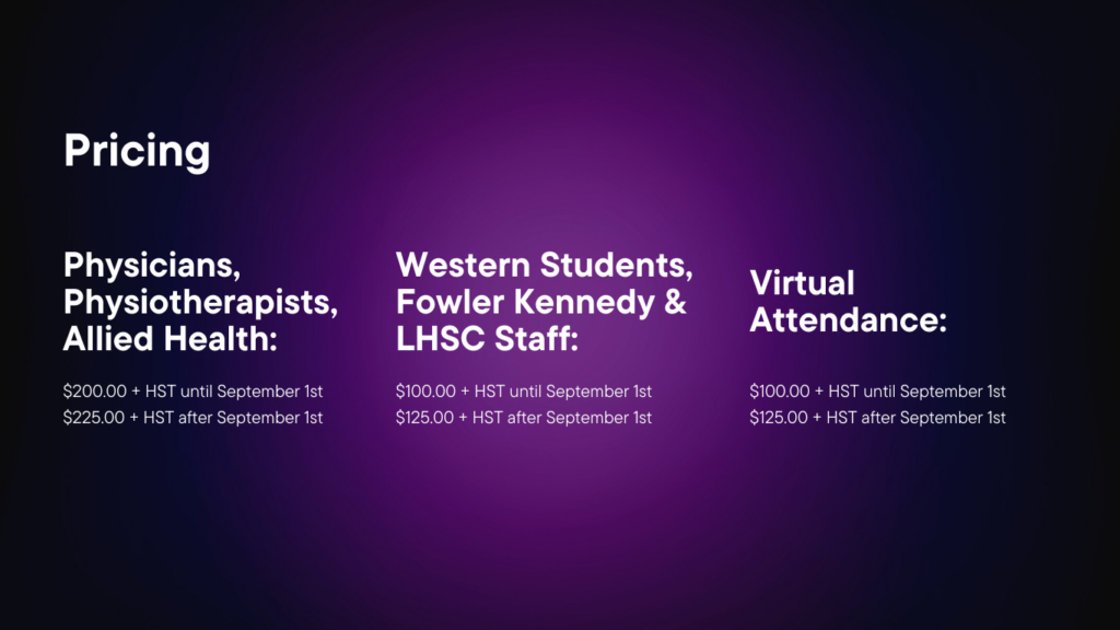 Pricing
Physicians, Physiotherapists, Allied Health
Western Student, Fowler Kennedy and LHSC Staff
Virtual Attendance